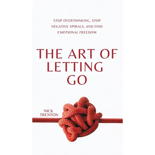 The Art of Letting Go: Stop Overthinking, Stop Negative Spirals, and Find Emotional Freedom - Hardcover